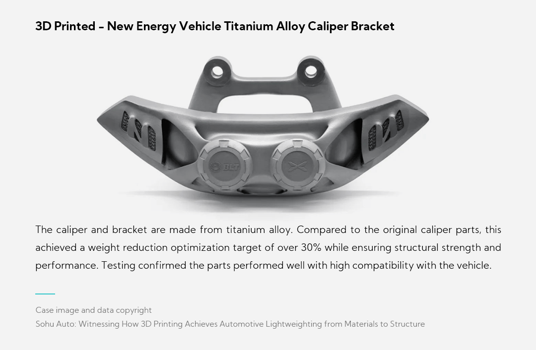 3D Printed - New Energy Vehicle Titanium Alloy Caliper Bracket The caliper and bracket are made from titanium alloy. Compared to the original caliper parts, this achieved a weight reduction optimization target of over 30% while ensuring structural strength and performance. Testing confirmed the parts performed well with high compatibility with the vehicle.